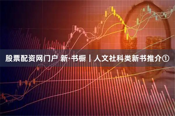 股票配资网门户 新·书橱|人文社科类新书推介①