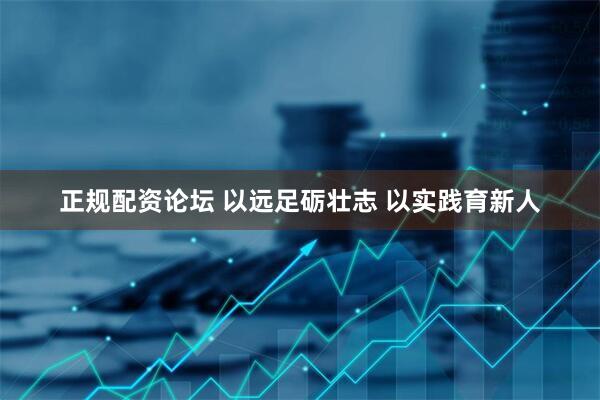 正规配资论坛 以远足砺壮志 以实践育新人