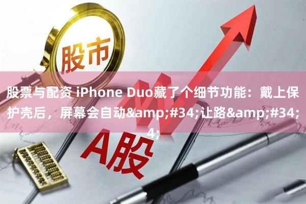 股票与配资 iPhone Duo藏了个细节功能：戴上保护壳后，屏幕会自动"让路"